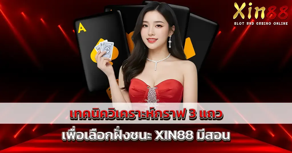 เทคนิควิเคราะห์กราฟ 3 แถว เพื่อเลือกฝั่งชนะ XIN88 มีสอน